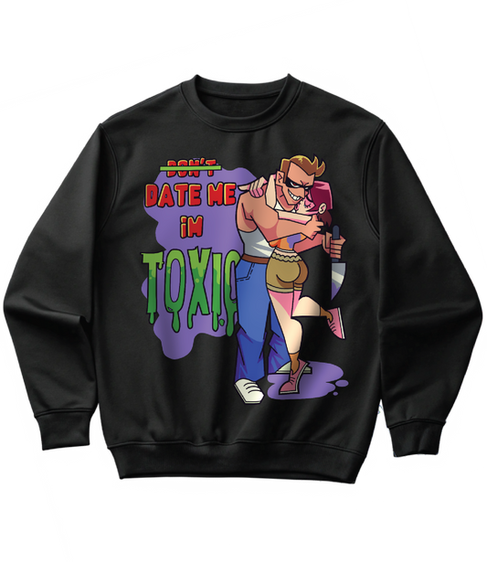 DATE ME I'M TOXIC (SWEATSHIRT)