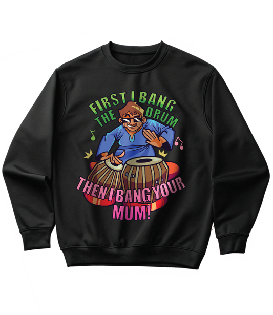 FIRST I BANG THE DRUM (SWEATSHIRT)